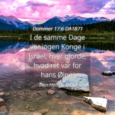 Picture 04 - Dommer 17:6 DA1871 - I de samme Dage var ingen Konge i Israel; hver - Bible Verse Picture