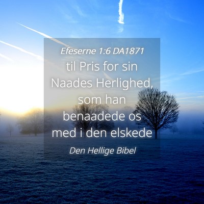 Picture 04 - Efeserne 1:6 DA1871 - til Pris for sin Naades Herlighed, som han - Bible Verse Picture