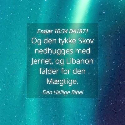 Picture 04 - Esajas 10:34 DA1871 - Og den tykke Skov nedhugges med Jernet, og - Bible Verse Picture