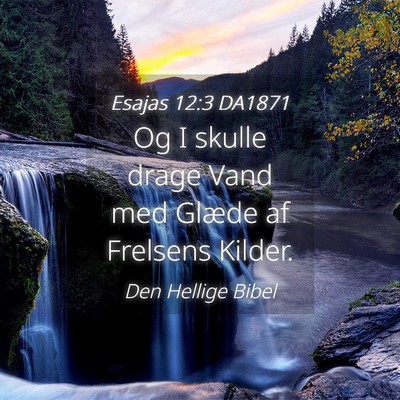 Picture 04 - Esajas 12:3 DA1871 - Og I skulle drage Vand med Glæde af Frelsens - Bible Verse Picture