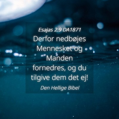 Picture 04 - Esajas 2:9 DA1871 - Derfor nedbøjes Mennesket og Manden fornedres, - Bible Verse Picture
