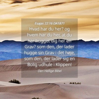 Picture 04 - Esajas 22:16 DA1871 - Hvad har du her? og hvem har du her, at du har - Bible Verse Picture
