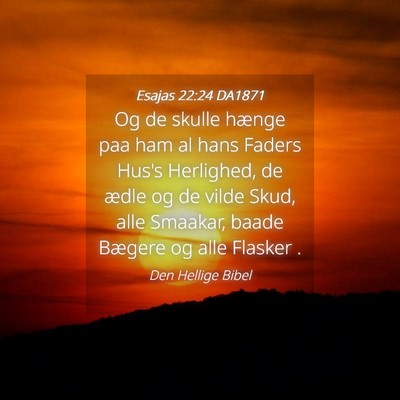 Picture 04 - Esajas 22:24 DA1871 - Og de skulle hænge paa ham al hans Faders Hus's - Bible Verse Picture