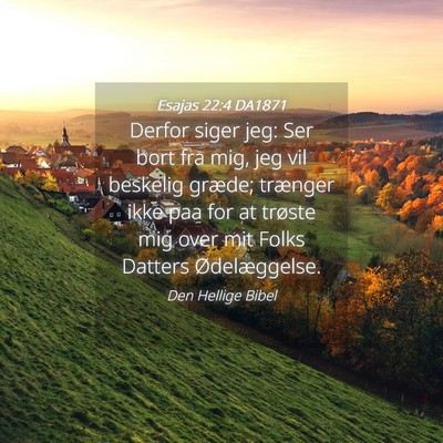 Picture 04 - Esajas 22:4 DA1871 - Derfor siger jeg: Ser bort fra mig, jeg vil - Bible Verse Picture