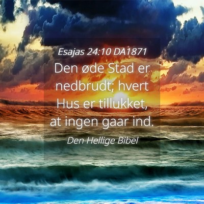 Picture 04 - Esajas 24:10 DA1871 - Den øde Stad er nedbrudt; hvert Hus er - Bible Verse Picture