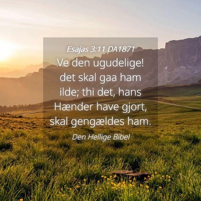 Picture 04 - Esajas 3:11 DA1871 - Ve den ugudelige! det skal gaa ham ilde; thi det, - Bible Verse Picture