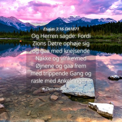 Picture 04 - Esajas 3:16 DA1871 - Og Herren sagde: Fordi Zions Døtre ophøje sig - Bible Verse Picture