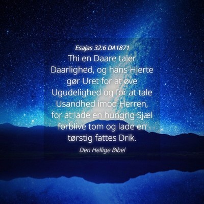 Picture 04 - Esajas 32:6 DA1871 - Thi en Daare taler Daarlighed, og hans Hjerte - Bible Verse Picture