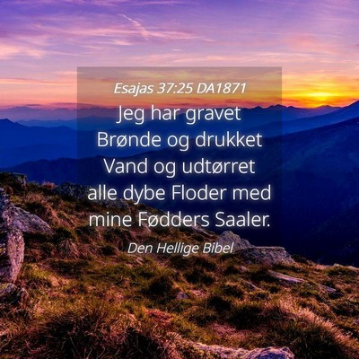 Picture 04 - Esajas 37:25 DA1871 - Jeg har gravet Brønde og drukket Vand og - Bible Verse Picture