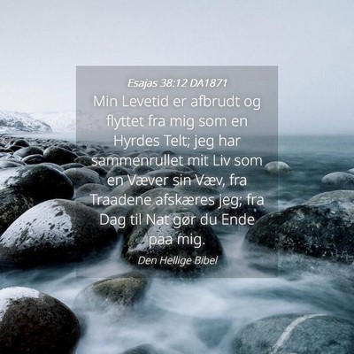 Picture 04 - Esajas 38:12 DA1871 - Min Levetid er afbrudt og flyttet fra mig som en - Bible Verse Picture
