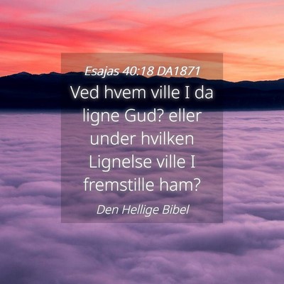 Picture 04 - Esajas 40:18 DA1871 - Ved hvem ville I da ligne Gud? eller under - Bible Verse Picture