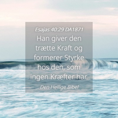 Picture 04 - Esajas 40:29 DA1871 - Han giver den trætte Kraft og formerer Styrke - Bible Verse Picture