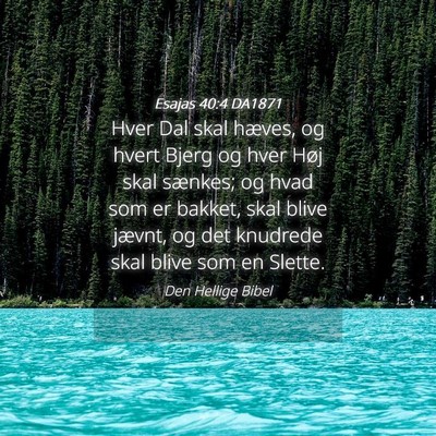 Picture 04 - Esajas 40:4 DA1871 - Hver Dal skal hæves, og hvert Bjerg og hver Høj - Bible Verse Picture