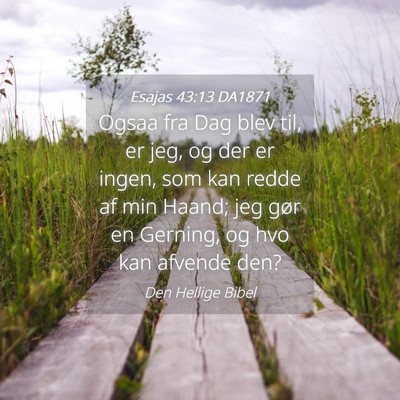 Picture 04 - Esajas 43:13 DA1871 - Ogsaa fra Dag blev til, er jeg, og der er ingen, - Bible Verse Picture