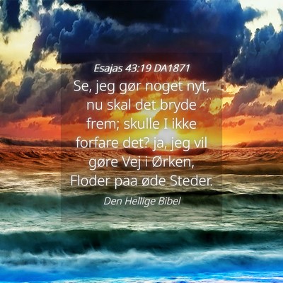 Picture 04 - Esajas 43:19 DA1871 - Se, jeg gør noget nyt, nu skal det bryde frem; - Bible Verse Picture