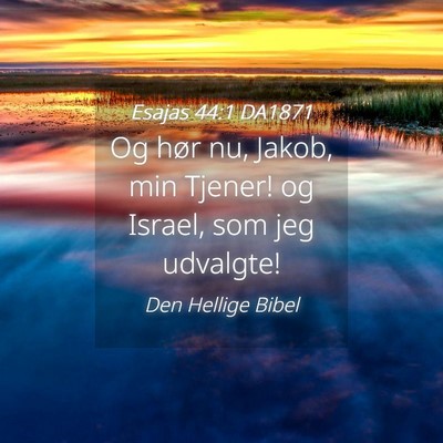 Picture 04 - Esajas 44:1 DA1871 - Og hør nu, Jakob, min Tjener! og Israel, som jeg - Bible Verse Picture