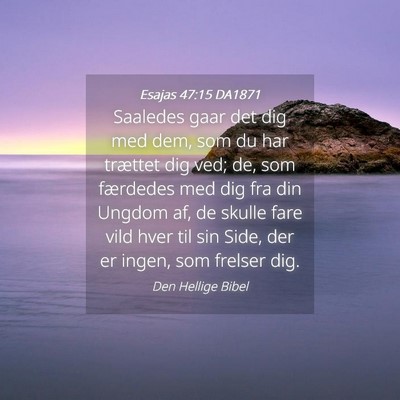 Picture 04 - Esajas 47:15 DA1871 - Saaledes gaar det dig med dem, som du har - Bible Verse Picture