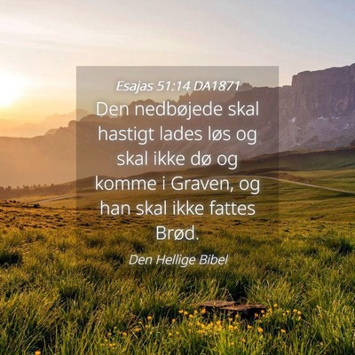Picture 04 - Esajas 51:14 DA1871 - Den nedbøjede skal hastigt lades løs og skal - Bible Verse Picture