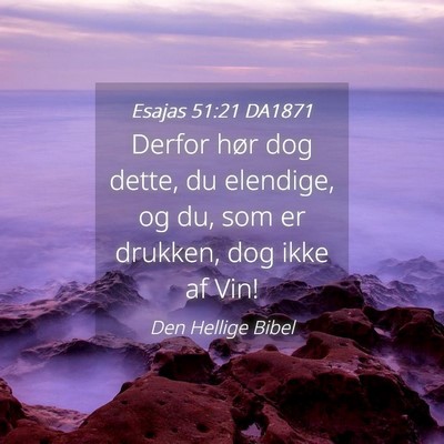 Picture 04 - Esajas 51:21 DA1871 - Derfor hør dog dette, du elendige, og du, som er - Bible Verse Picture