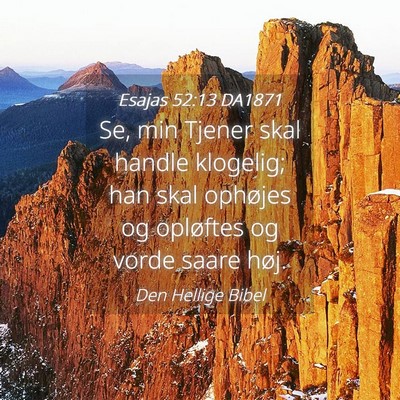 Picture 04 - Esajas 52:13 DA1871 - Se, min Tjener skal handle klogelig; han skal - Bible Verse Picture