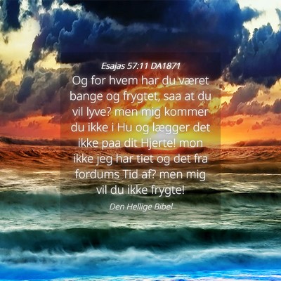 Picture 04 - Esajas 57:11 DA1871 - Og for hvem har du været bange og frygtet, saa - Bible Verse Picture