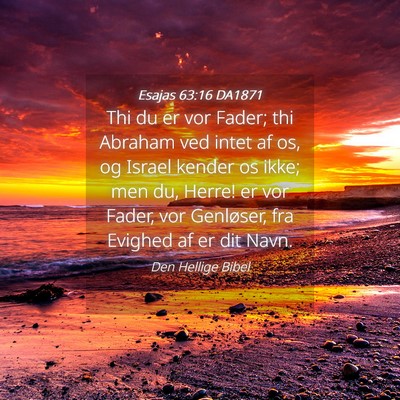 Picture 04 - Esajas 63:16 DA1871 - Thi du er vor Fader; thi Abraham ved intet af os, - Bible Verse Picture