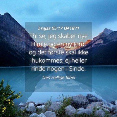 Picture 04 - Esajas 65:17 DA1871 - Thi se, jeg skaber nye Himle og en ny Jord; og - Bible Verse Picture