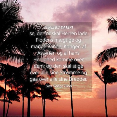 Picture 04 - Esajas 8:7 DA1871 - se, derfor skal Herren lade Flodens mægtige og - Bible Verse Picture