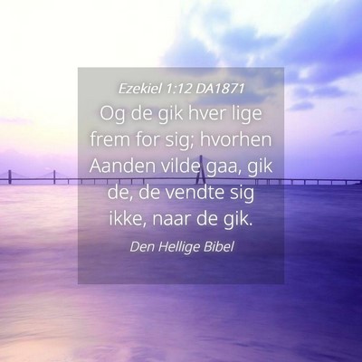 Picture 04 - Ezekiel 1:12 DA1871 - Og de gik hver lige frem for sig; hvorhen Aanden - Bible Verse Picture