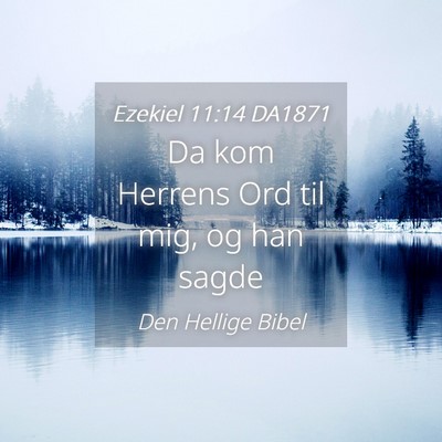 Picture 04 - Ezekiel 11:14 DA1871 - Da kom Herrens Ord til mig, og han - Bible Verse Picture