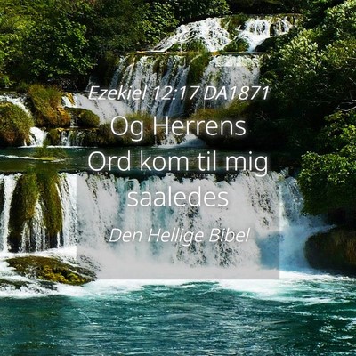 Picture 04 - Ezekiel 12:17 DA1871 - Og Herrens Ord kom til mig - Bible Verse Picture