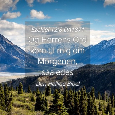 Picture 04 - Ezekiel 12:8 DA1871 - Og Herrens Ord kom til mig om Morgenen, - Bible Verse Picture
