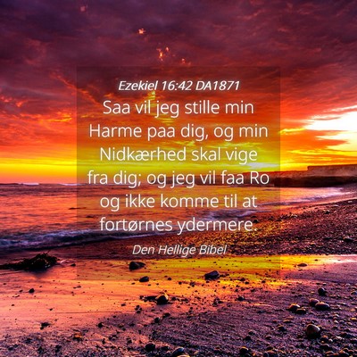 Picture 04 - Ezekiel 16:42 DA1871 - Saa vil jeg stille min Harme paa dig, og min - Bible Verse Picture