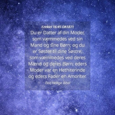 Picture 04 - Ezekiel 16:45 DA1871 - Du er Datter af din Moder, som væmmedes ved sin - Bible Verse Picture