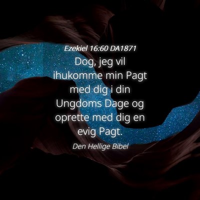 Picture 04 - Ezekiel 16:60 DA1871 - Dog, jeg vil ihukomme min Pagt med dig i din - Bible Verse Picture
