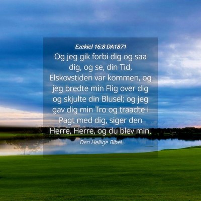Picture 04 - Ezekiel 16:8 DA1871 - Og jeg gik forbi dig og saa dig, og se, din Tid, - Bible Verse Picture