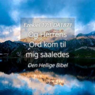 Picture 04 - Ezekiel 17:1 DA1871 - Og Herrens Ord kom til mig - Bible Verse Picture