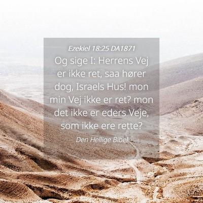 Picture 04 - Ezekiel 18:25 DA1871 - Og sige I: Herrens Vej er ikke ret, saa hører - Bible Verse Picture