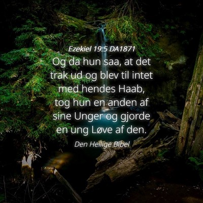 Picture 04 - Ezekiel 19:5 DA1871 - Og da hun saa, at det trak ud og blev til intet - Bible Verse Picture