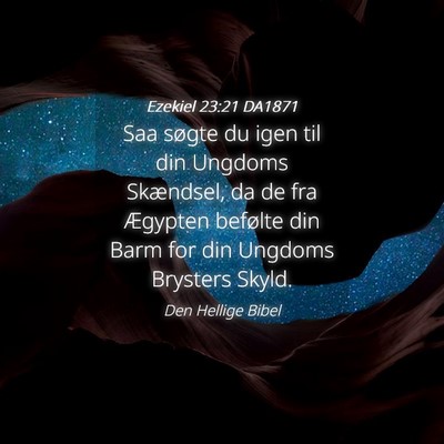 Picture 04 - Ezekiel 23:21 DA1871 - Saa søgte du igen til din Ungdoms Skændsel, da - Bible Verse Picture
