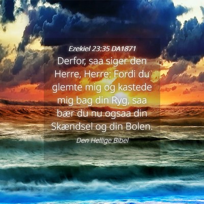 Picture 04 - Ezekiel 23:35 DA1871 - Derfor, saa siger den Herre, Herre: Fordi du - Bible Verse Picture