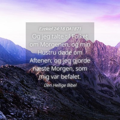 Picture 04 - Ezekiel 24:18 DA1871 - Og jeg talte til Folket om Morgenen, og min - Bible Verse Picture