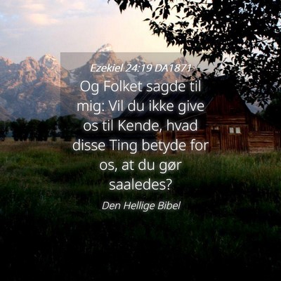 Picture 04 - Ezekiel 24:19 DA1871 - Og Folket sagde til mig: Vil du ikke give os til - Bible Verse Picture