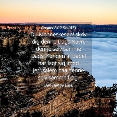 Picture 04 - Ezekiel 24:2 DA1871 - Du Menneskesøn! skriv dig denne Dags Navn, denne - Bible Verse Picture