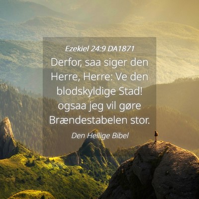 Picture 04 - Ezekiel 24:9 DA1871 - Derfor, saa siger den Herre, Herre: Ve den - Bible Verse Picture