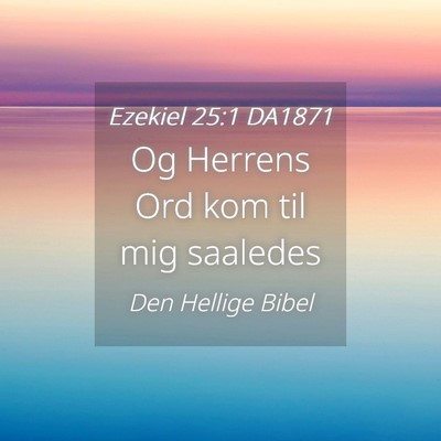 Picture 04 - Ezekiel 25:1 DA1871 - Og Herrens Ord kom til mig - Bible Verse Picture