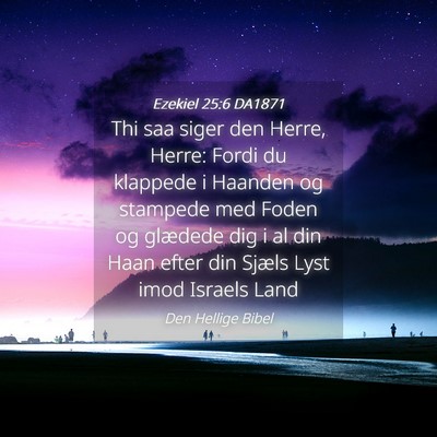 Picture 04 - Ezekiel 25:6 DA1871 - Thi saa siger den Herre, Herre: Fordi du klappede - Bible Verse Picture