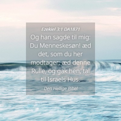 Picture 04 - Ezekiel 3:1 DA1871 - Og han sagde til mig: Du Menneskesøn! æd det, - Bible Verse Picture