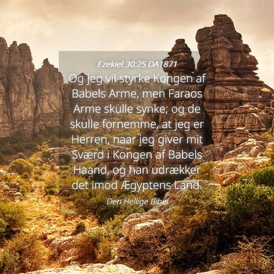 Picture 04 - Ezekiel 30:25 DA1871 - Og jeg vil styrke Kongen af Babels Arme, men - Bible Verse Picture