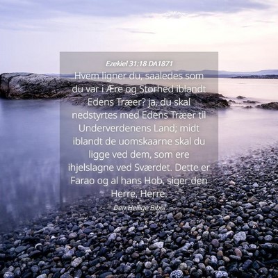 Picture 04 - Ezekiel 31:18 DA1871 - Hvem ligner du, saaledes som du var i Ære og - Bible Verse Picture